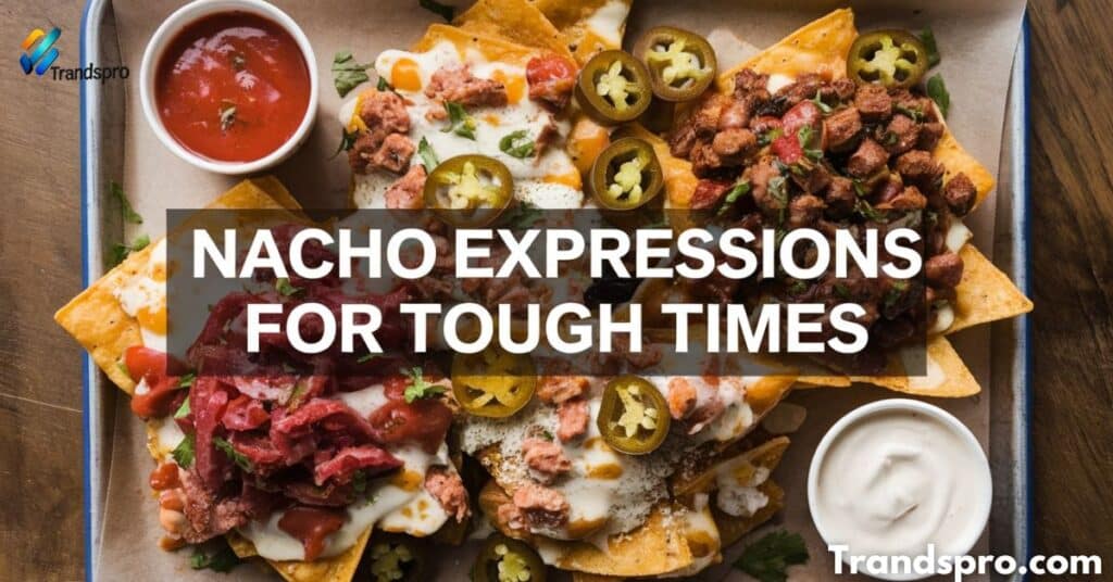 Nacho Expressions for Tough Times